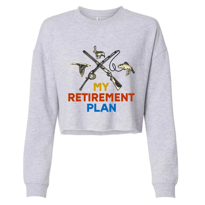 My Retiret Plan Hunting Fishing Hunter Grandpa Gift Meaningful Gift Cropped Pullover Crew