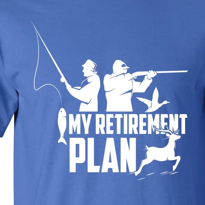 My Retiret Plan Hunting Fishing Retiree Funny Retiret Gift Tall T-Shirt