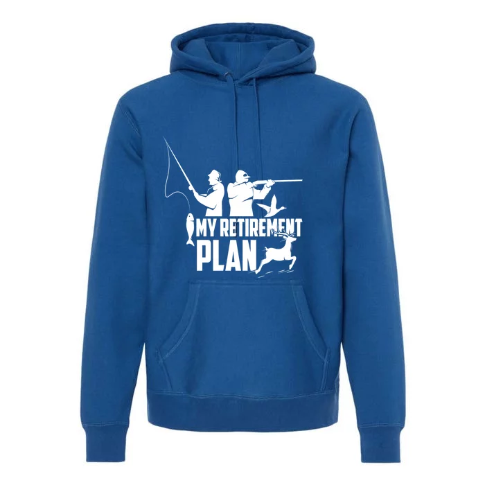 My Retiret Plan Hunting Fishing Retiree Funny Retiret Gift Premium Hoodie