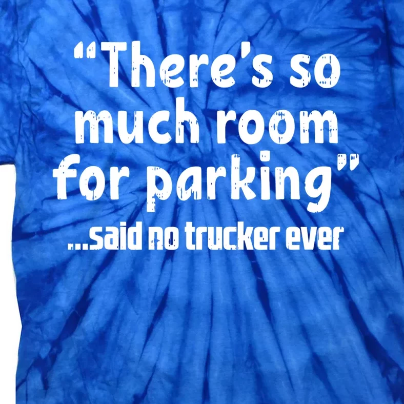 Much Room Parking Said No Trucker Funny Truck Driver Gift Great Gift Tie-Dye T-Shirt