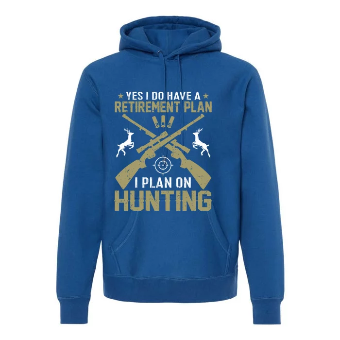 My Retiret Plan Is I Plan On Hunting Funny Gift Premium Hoodie