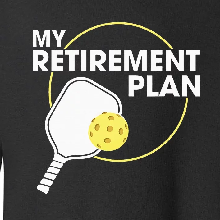 My Retirement Plan Funny Pickleball Slogan Gift Toddler Sweatshirt