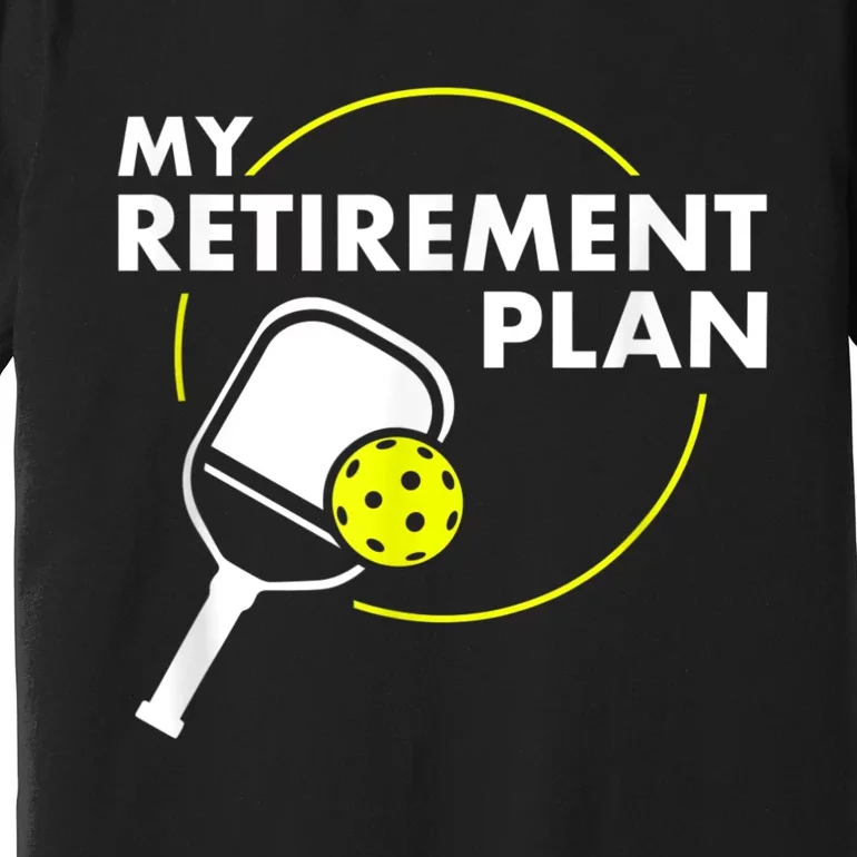 My Retirement Plan Funny Pickleball Slogan Gift Premium T-Shirt