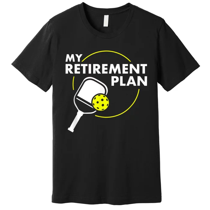 My Retirement Plan Funny Pickleball Slogan Gift Premium T-Shirt