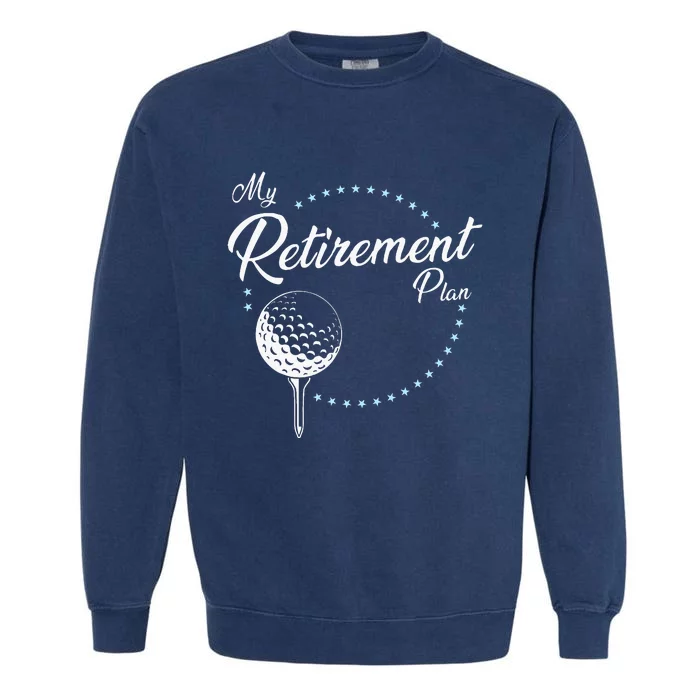 My Retirement Plan Golf Garment-Dyed Sweatshirt