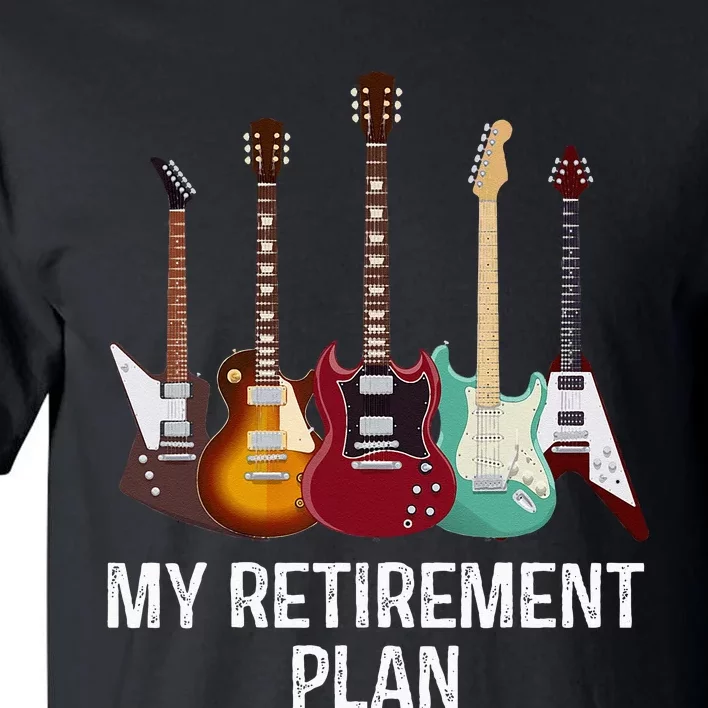 My Retirement Plan Guitar Gift Music Players Guitarist Tall T-Shirt