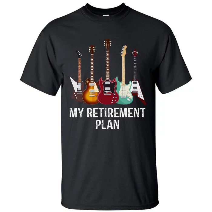 My Retirement Plan Guitar Gift Music Players Guitarist Tall T-Shirt