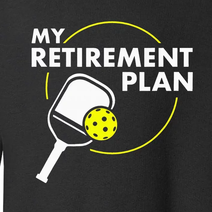 My Retirement Plan Funny Pickleball Slogan Toddler Sweatshirt