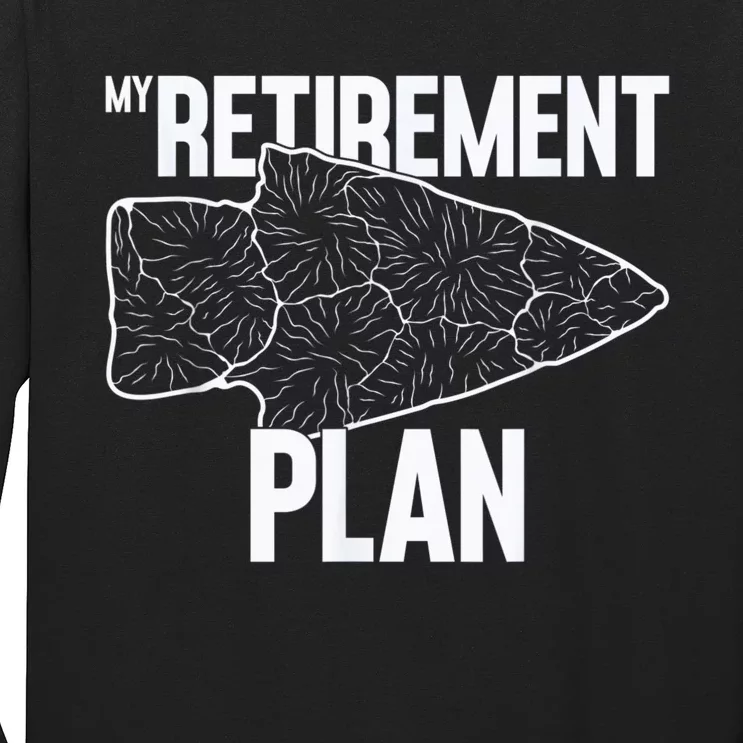 My Retirement Plan Arrowhead Hunting Flintknapping Long Sleeve Shirt