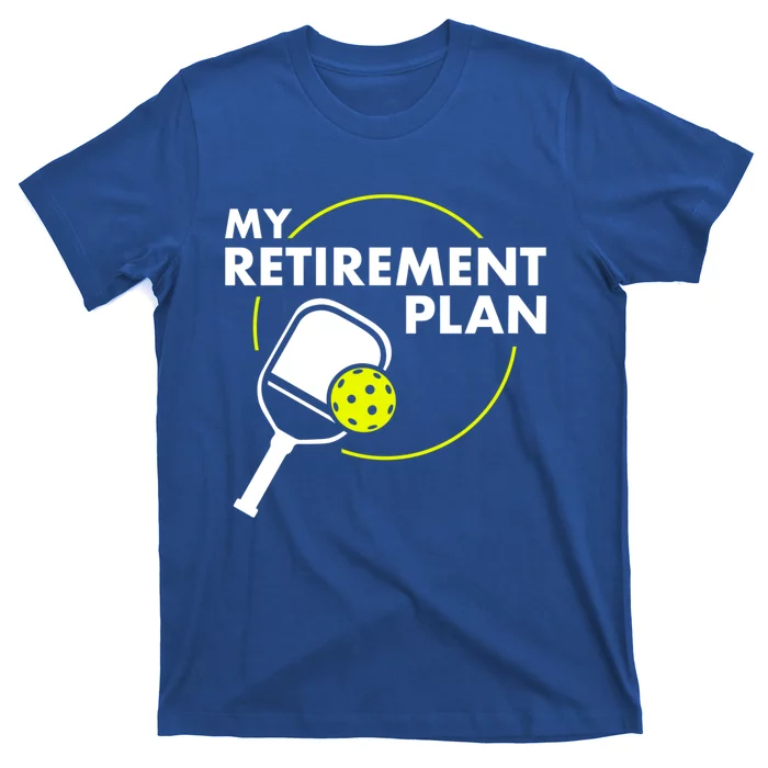 My Retiret Plan Funny Pickleball Slogan Gift Cool Gift T-Shirt