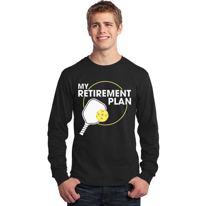 My Retirement Plan Funny Pickleball Slogan Gift Tall Long Sleeve T-Shirt