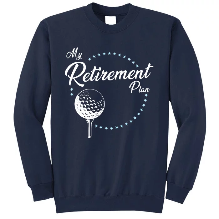 My Retirement Plan - Golf Tall Sweatshirt