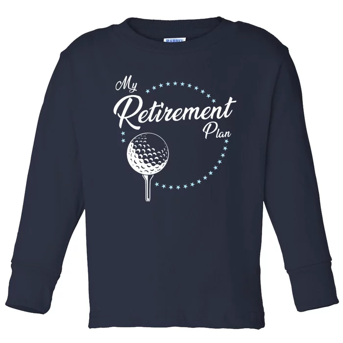 My Retirement Plan - Golf Toddler Long Sleeve Shirt