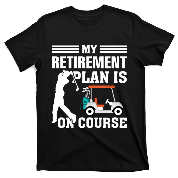 My Retirement Plan Is On Course Funny Golf Graphic T-Shirt