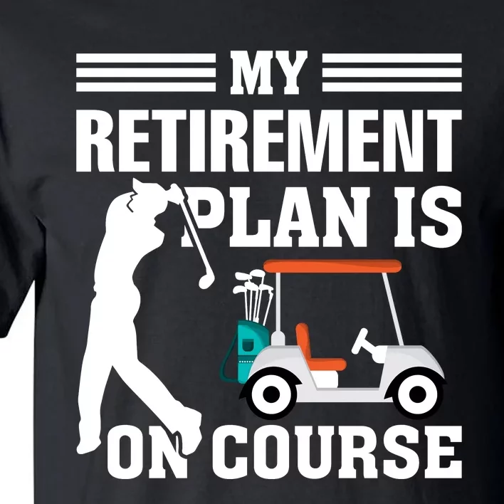 My Retirement Plan Is On Course Funny Golf Graphic Tall T-Shirt