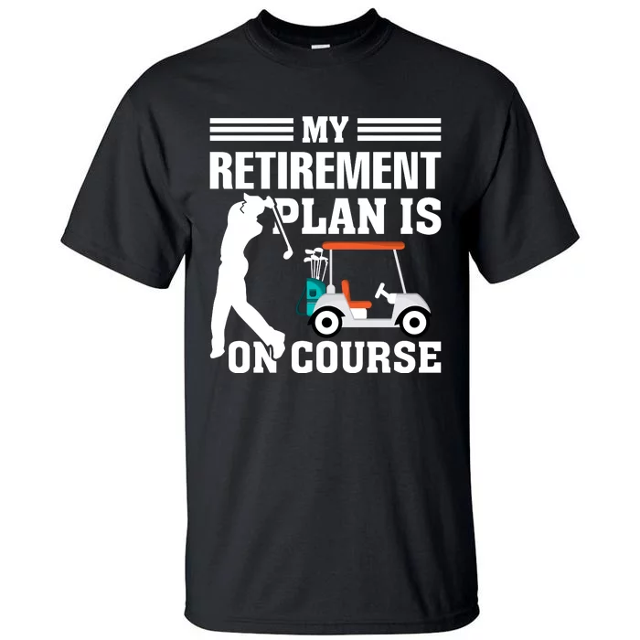 My Retirement Plan Is On Course Funny Golf Graphic Tall T-Shirt