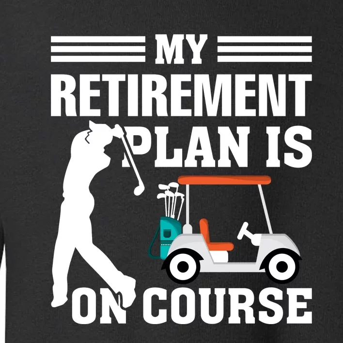 My Retirement Plan Is On Course Funny Golf Graphic Toddler Sweatshirt