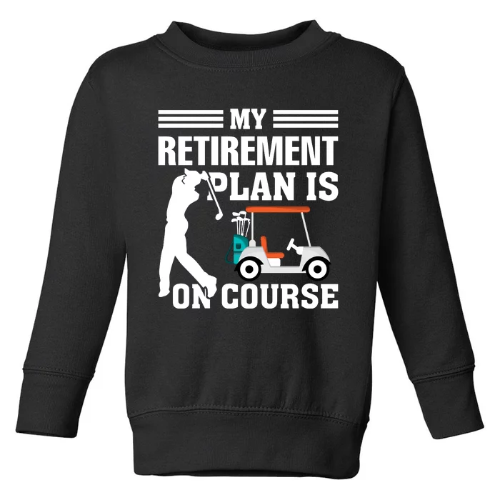 My Retirement Plan Is On Course Funny Golf Graphic Toddler Sweatshirt