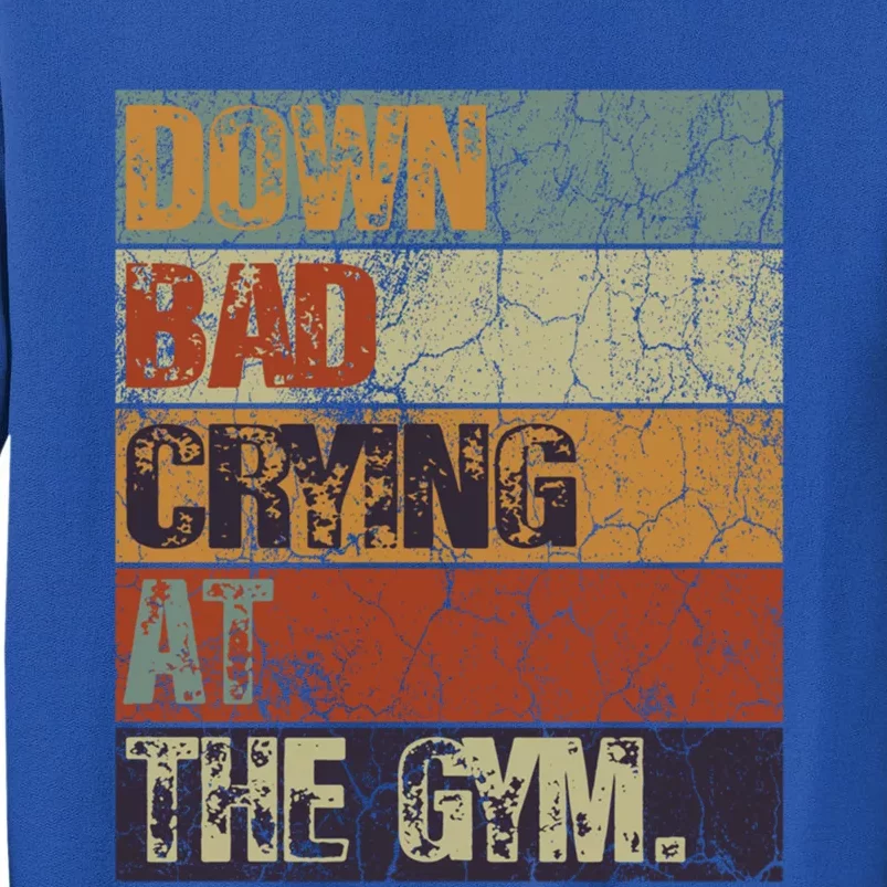 Motivation Retro Quote Saying Down Bad Crying At The Gym Cute Gift Tall Sweatshirt