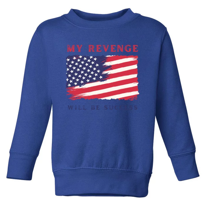 My Revenge Will Be Success American Flag 2024 Gift Toddler Sweatshirt