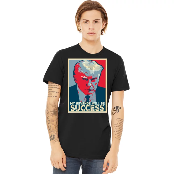 My Revenge Will Be Success Premium T-Shirt