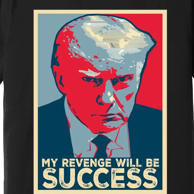 My Revenge Will Be Success Premium T-Shirt