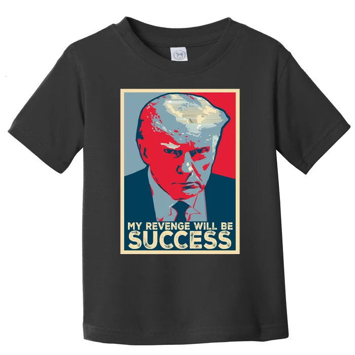 My Revenge Will Be Success Toddler T-Shirt