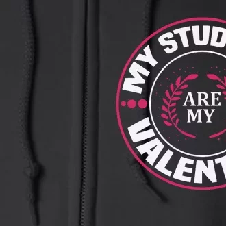 My Students Are My Valentine Full Zip Hoodie