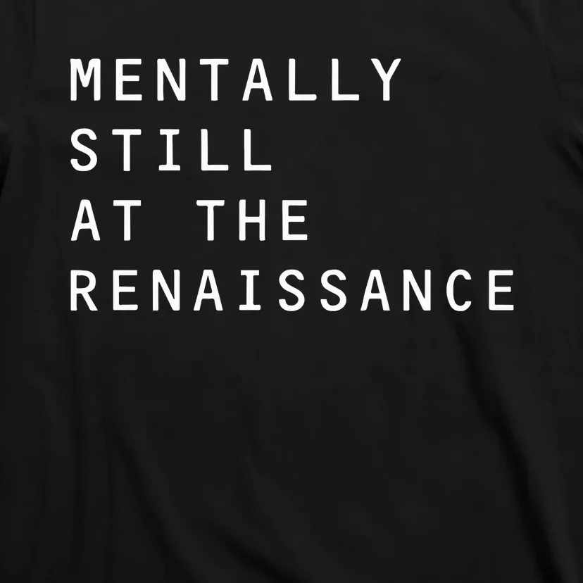 Mentally Still At The Renaissance T-Shirt