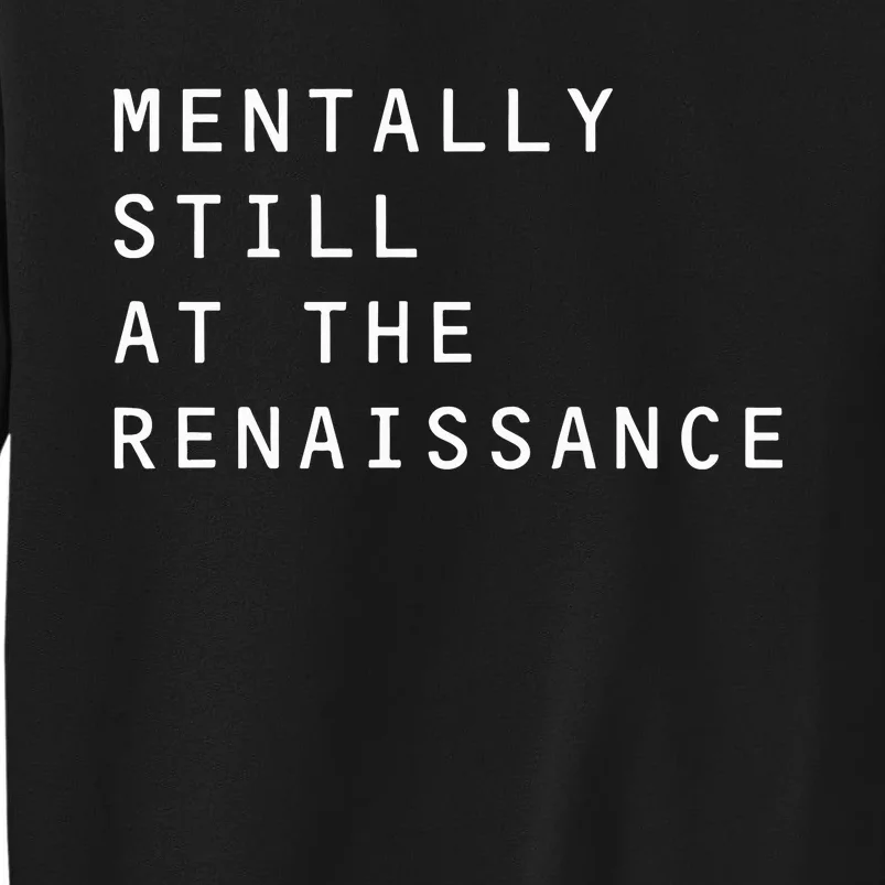 Mentally Still At The Renaissance Tall Sweatshirt