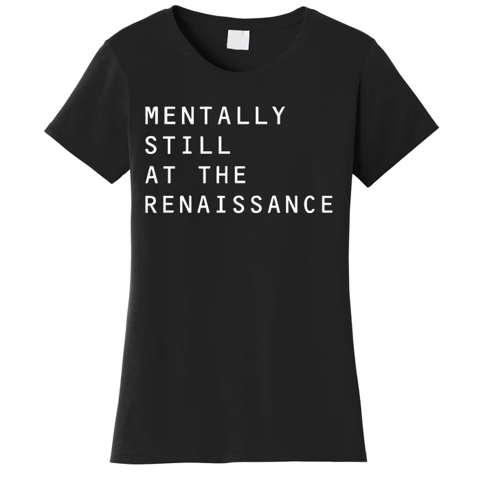 Mentally Still At The Renaissance Women's T-Shirt