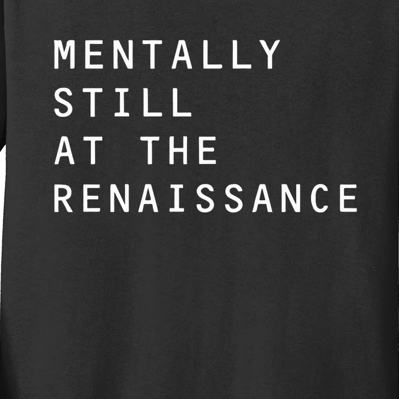 Mentally Still At The Renaissance Kids Long Sleeve Shirt