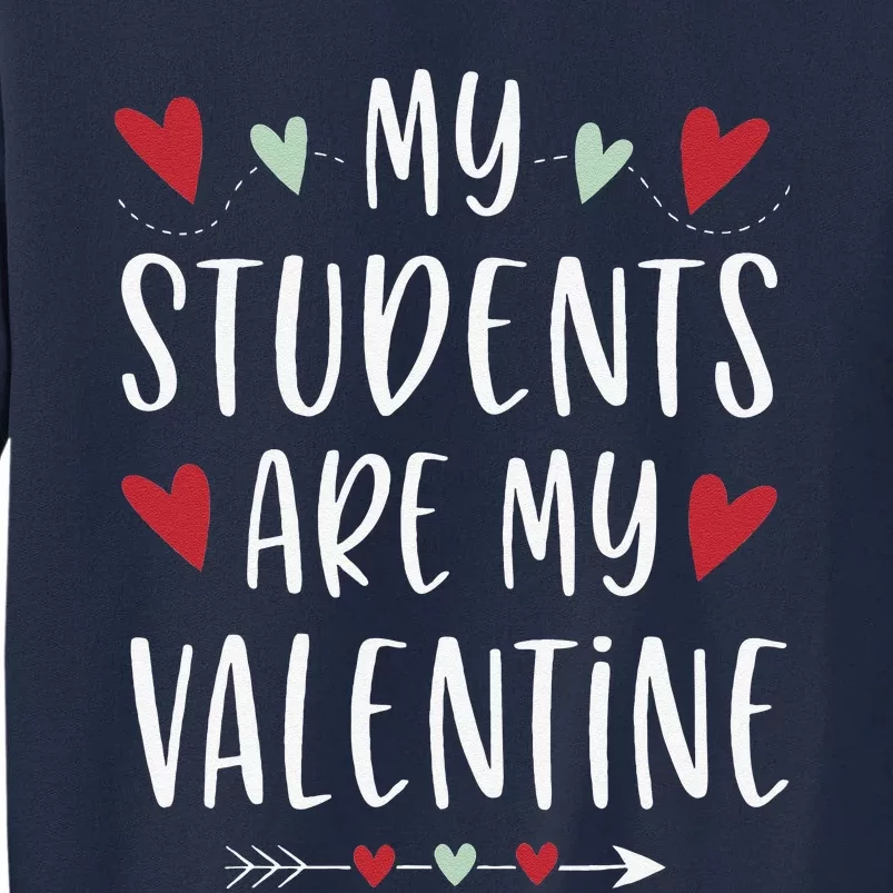 My Students Are My Valentine Valentines Day Gift For Teacher Tall Sweatshirt