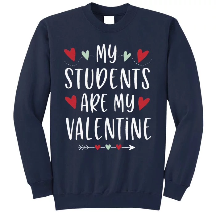 My Students Are My Valentine Valentines Day Gift For Teacher Tall Sweatshirt