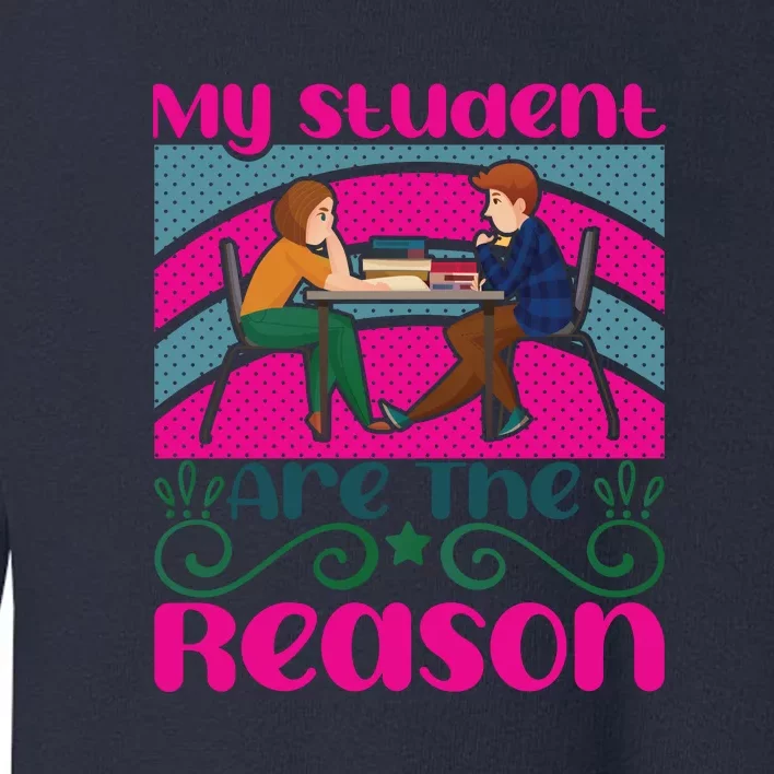 My Student Are The Reason Toddler Sweatshirt