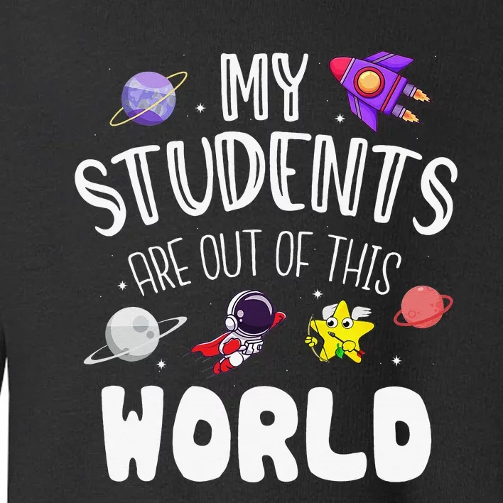 My Students Are Out Of This World Funny Space Teacher Toddler Sweatshirt