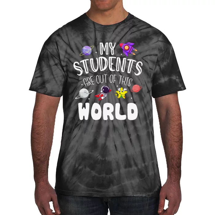 My Students Are Out Of This World Funny Space Teacher Tie-Dye T-Shirt