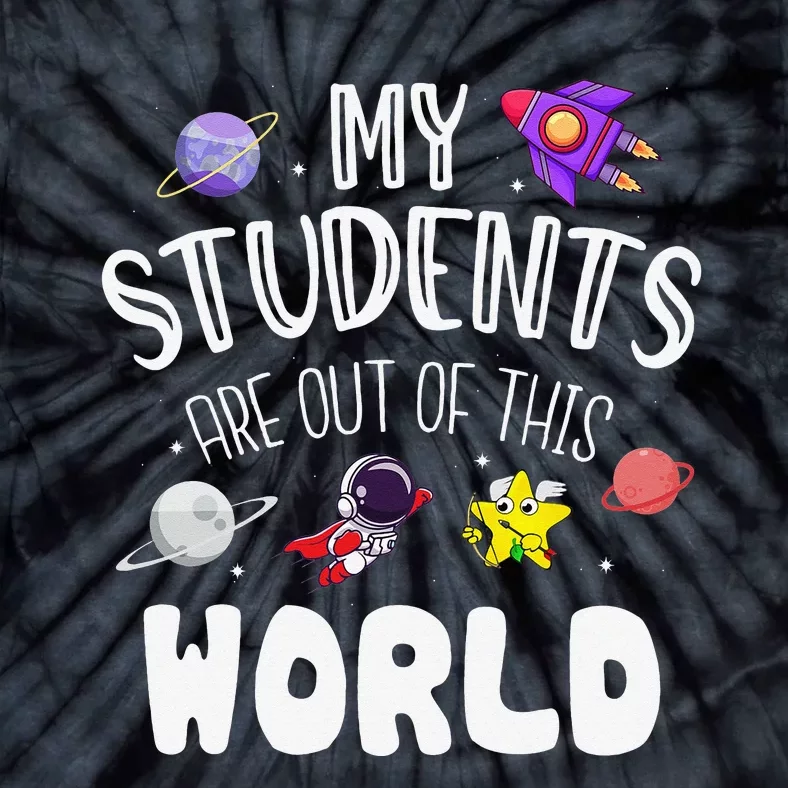 My Students Are Out Of This World Funny Space Teacher Tie-Dye T-Shirt