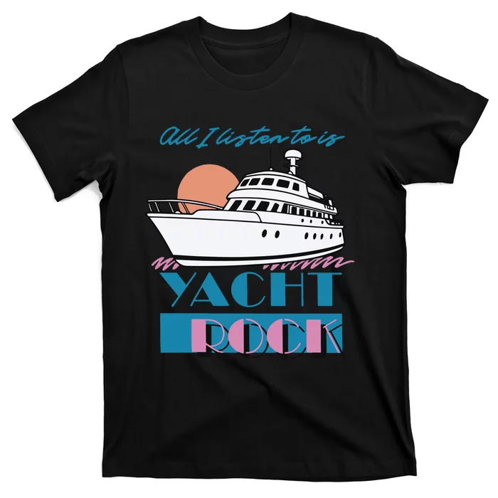 Middleclassfancy Store All I Listen To Is Yacht Rock T-Shirt