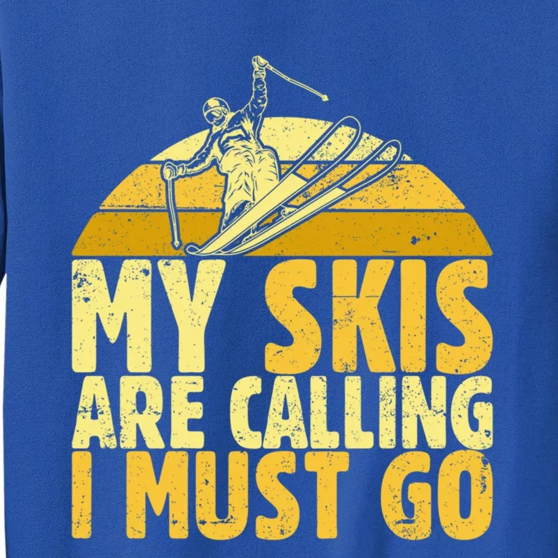 My Skis Are Calling I Must Go Ski Cool Adventure Gift Cool Gift Tall Sweatshirt