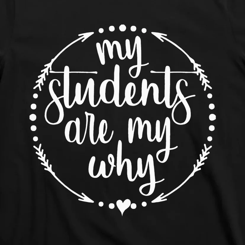 My Students Are My Why Humor Teacher Proud Lover T-Shirt