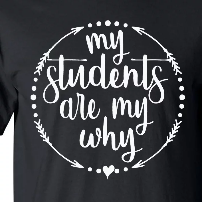 My Students Are My Why Humor Teacher Proud Lover Tall T-Shirt