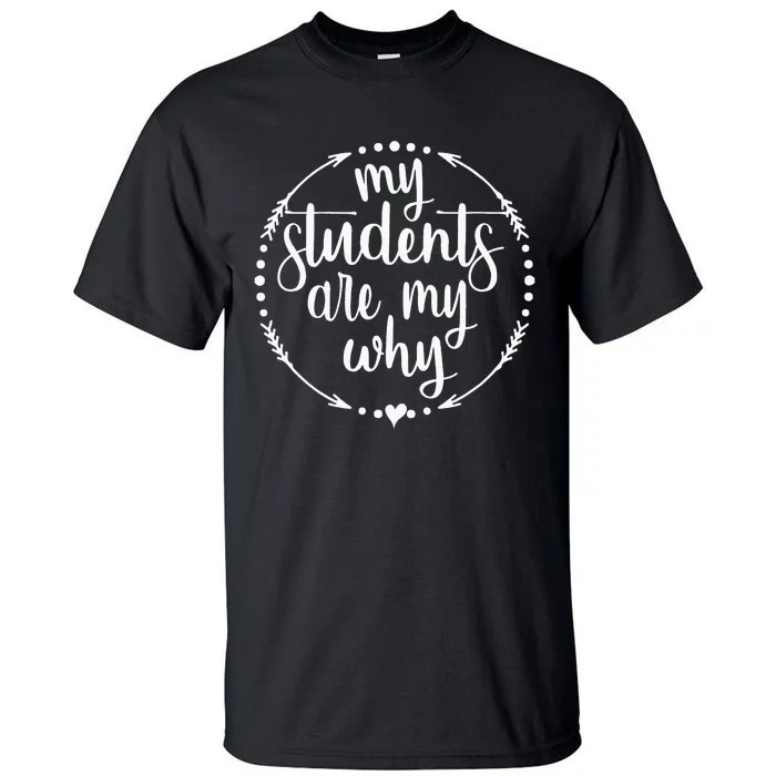 My Students Are My Why Humor Teacher Proud Lover Tall T-Shirt