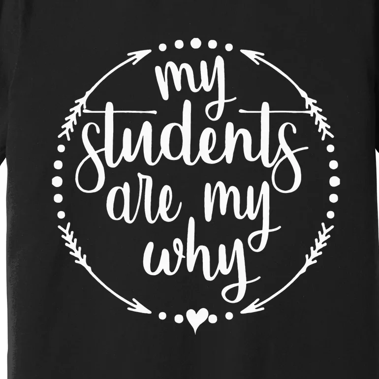 My Students Are My Why Humor Teacher Proud Lover Premium T-Shirt