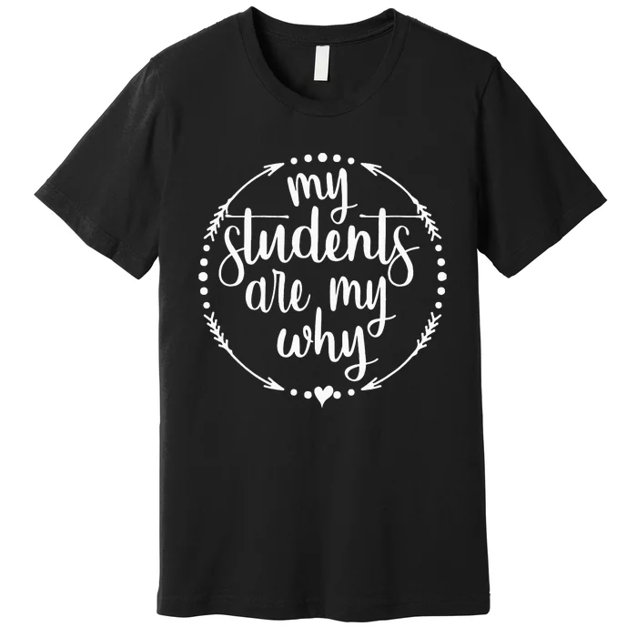 My Students Are My Why Humor Teacher Proud Lover Premium T-Shirt