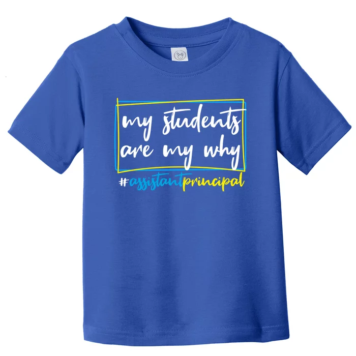 My Students Are My Why Assistant Principal Cute Gift Toddler T-Shirt