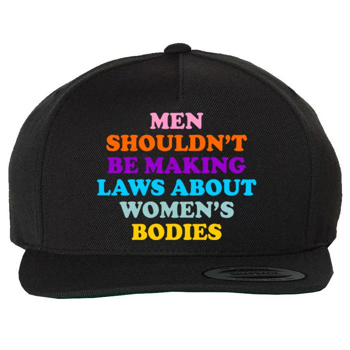 Men Shouldn't Be Making Laws About Women's Bodies Rights Wool Snapback Cap