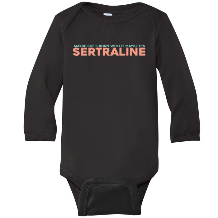 Maybe SheS Born With It Maybe ItS Sertraline Baby Long Sleeve Bodysuit