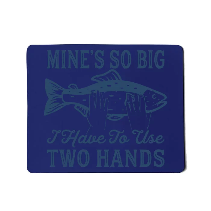 Mines So Big I Have To Use Two Hands Tshirt Funny Fishing Mousepad