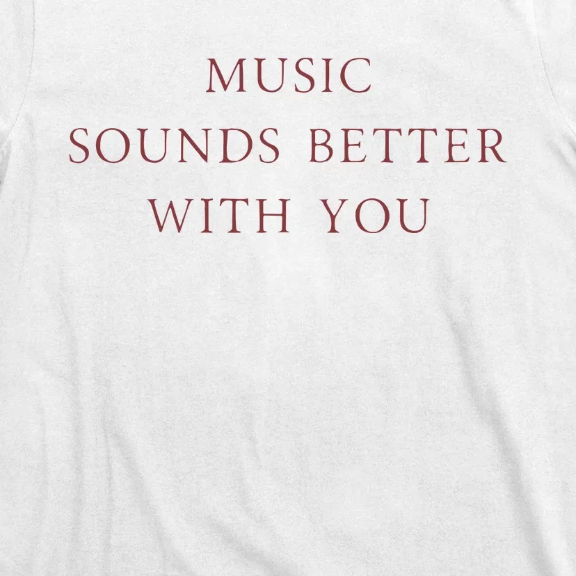 Music Sounds Better With You T-Shirt